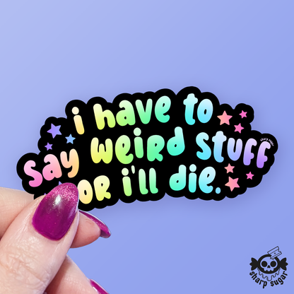 I Have To Say Weird Stuff Sticker
